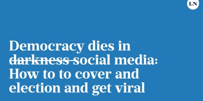 Democracy dies in d̶a̶r̶k̶n̶e̶s̶s̶ social media: How to cover an election and get viral